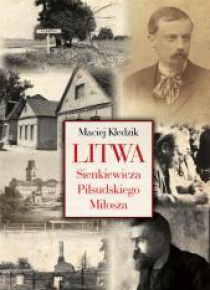 Litwa Sienkiewicza, Piłsudskiego i Miłosza