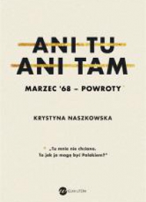 Ani tu, ani tam. Marzec '68 - powroty