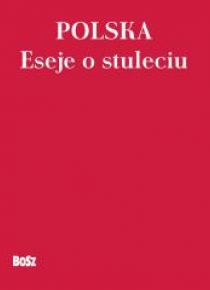 Polska. Eseje o stuleciu