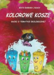 Kolorowe kosze. Bajki o tematyce ekologicznej