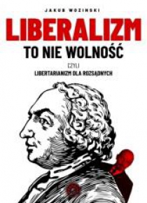 Liberalizm to nie wolność