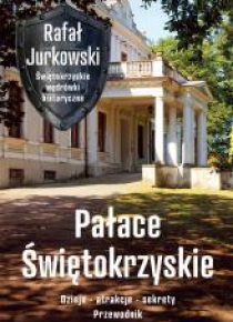 Pałace Świętokrzyskie. Dzieje, atrakcje, sekrety