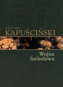 Ryszard Kapuściński T.04 - Wojna futbolowa